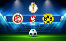 Trực tiếp bóng đá Wehen vs Dortmund, DFB Pokal, 01:45 08/08/2021