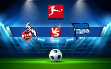 Trực tiếp bóng đá FC Koln vs Hertha Berlin, Bundesliga, 22:30 15/08/2021