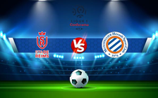 Trực tiếp bóng đá Reims vs Montpellier, Ligue 1, 20:00 15/08/2021