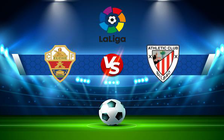 Trực tiếp bóng đá Elche vs Ath Bilbao, LaLiga, 03:00 17/08/2021