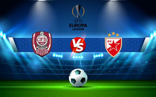 Trực tiếp bóng đá CFR Cluj (Rou) vs Crvena zvezda (Srb), Europa League, 01:30 27/08/2021