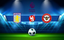 Trực tiếp bóng đá Aston Villa vs Brentford, Premier League, 21:00 28/08/2021