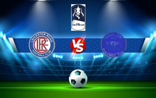 Trực tiếp bóng đá Leicester Road vs Hanley Town, FA Cup, 21:00 04/09/2021