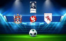 Trực tiếp bóng đá Stalybridge vs Colne, FA Cup, 21:00 04/09/2021