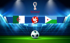 Trực tiếp bóng đá Algeria vs Djibouti, WC Africa, 02:00 03/09/2021