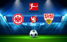 Trực tiếp bóng đá Eintracht Frankfurt vs Stuttgart, Bundesliga, 20:30 12/09/2021
