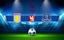 Trực tiếp bóng đá Aston Villa vs Everton, Premier League, 23:30 18/09/2021