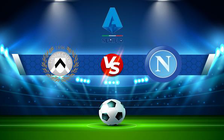 Trực tiếp bóng đá Udinese vs Napoli, Serie A, 01:45 21/09/2021