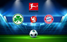 Trực tiếp bóng đá Greuther Furth vs Bayern Munich, Bundesliga, 01:30 25/09/2021