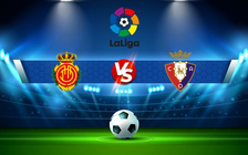 Trực tiếp bóng đá Mallorca vs Osasuna, LaLiga, 19:00 26/09/2021