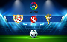 Trực tiếp bóng đá Rayo Vallecano vs Cadiz CF, LaLiga, 23:30 26/09/2021