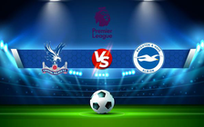Trực tiếp bóng đá Crystal Palace vs Brighton, Premier League, 02:00 28/09/2021