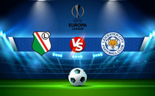 Trực tiếp bóng đá Legia vs Leicester City, Europa League, 23:45 30/09/2021