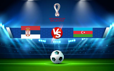 Trực tiếp bóng đá Serbia vs Azerbaijan, WC Europe, 01:45 13/10/2021