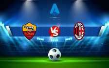 Trực tiếp bóng đá AS Roma vs AC Milan, Serie A, 02:45 01/11/2021