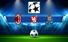 Trực tiếp bóng đá AC Milan vs FC Porto, Champions League, 00:45 04/11/2021