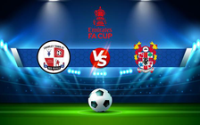 Trực tiếp bóng đá Crawley vs Tranmere, FA Cup, 22:00 06/11/2021