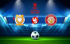 Trực tiếp bóng đá MK Dons vs Stevenage, FA Cup, 22:00 06/11/2021