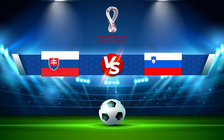 Trực tiếp bóng đá Slovakia vs Slovenia, WC Europe, 02:45 12/11/2021