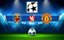 Trực tiếp bóng đá Villarreal vs Manchester Utd, Champions League, 00:45 24/11/2021