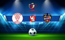 Trực tiếp bóng đá Huracan Melilla vs Levante, Copa del Rey, 01:00 03/12/2021