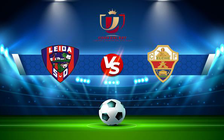 Trực tiếp bóng đá Leioa vs Elche, Copa del Rey, 02:00 03/12/2021