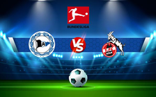 Trực tiếp bóng đá Arminia Bielefeld vs FC Koln, Bundesliga, 21:30 04/12/2021