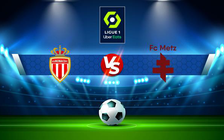Trực tiếp bóng đá Monaco vs Metz, Ligue 1, 21:00 05/12/2021
