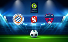 Trực tiếp bóng đá Montpellier vs Clermont, Ligue 1, 21:00 05/12/2021
