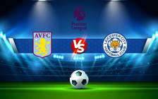 Trực tiếp bóng đá Aston Villa vs Leicester City, Premier League, 23:30 05/12/2021