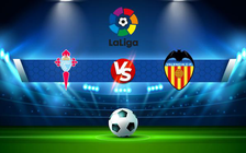 Trực tiếp bóng đá Celta Vigo vs Valencia, LaLiga, 03:00 06/12/2021
