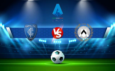 Trực tiếp bóng đá Empoli vs Udinese, Serie A, 00:30 07/12/2021