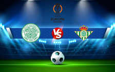 Trực tiếp bóng đá Celtic vs Betis, Europa League, 03:00 10/12/2021