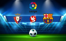 Trực tiếp bóng đá Osasuna vs Barcelona, LaLiga, 22:15 12/12/2021