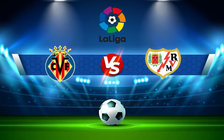 Trực tiếp bóng đá Villarreal vs Rayo Vallecano, LaLiga, 20:00 12/12/2021