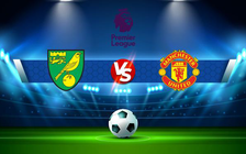 Trực tiếp bóng đá Norwich vs Manchester Utd, Premier League, 00:30 12/12/2021