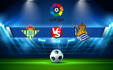Trực tiếp bóng đá Betis vs Real Sociedad, LaLiga, 00:30 13/12/2021
