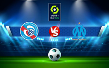 Trực tiếp bóng đá Strasbourg vs Marseille, Ligue 1, 23:00 12/12/2021