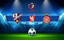Trực tiếp bóng đá Huesca vs Girona, Copa del Rey, 02:00 15/12/2021