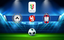 Trực tiếp bóng đá Udinese vs Crotone, Coppa Italia, 00:00 15/12/2021