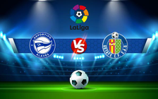 Trực tiếp bóng đá Alaves vs Getafe, LaLiga, 22:15 11/12/2021
