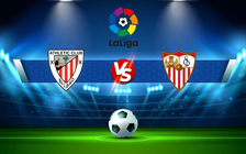 Trực tiếp bóng đá Ath Bilbao vs Sevilla, LaLiga, 03:00 12/12/2021