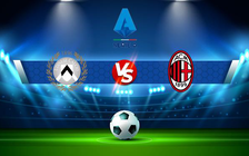 Trực tiếp bóng đá Udinese vs AC Milan, Serie A, 02:45 12/12/2021