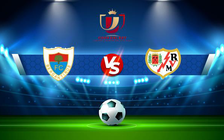 Trực tiếp bóng đá Bergantinos vs Rayo Vallecano, Copa del Rey, 01:00 16/12/2021