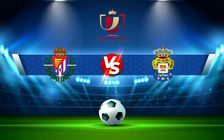 Trực tiếp bóng đá Valladolid vs Las Palmas, Copa del Rey, 02:00 16/12/2021