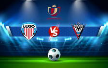 Trực tiếp bóng đá Lugo vs Mirandes, Copa del Rey, 02:00 17/12/2021