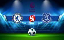 Trực tiếp bóng đá Chelsea vs Everton, Premier League, 02:45 17/12/2021