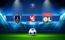 Trực tiếp bóng đá Paris FC vs Lyon, Coupe de France, 03:00 18/12/2021