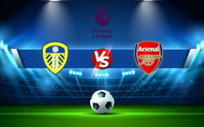 Trực tiếp bóng đá Leeds vs Arsenal, Premier League, 00:30 19/12/2021