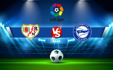 Trực tiếp bóng đá Rayo Vallecano vs Alaves, LaLiga, 20:00 18/12/2021